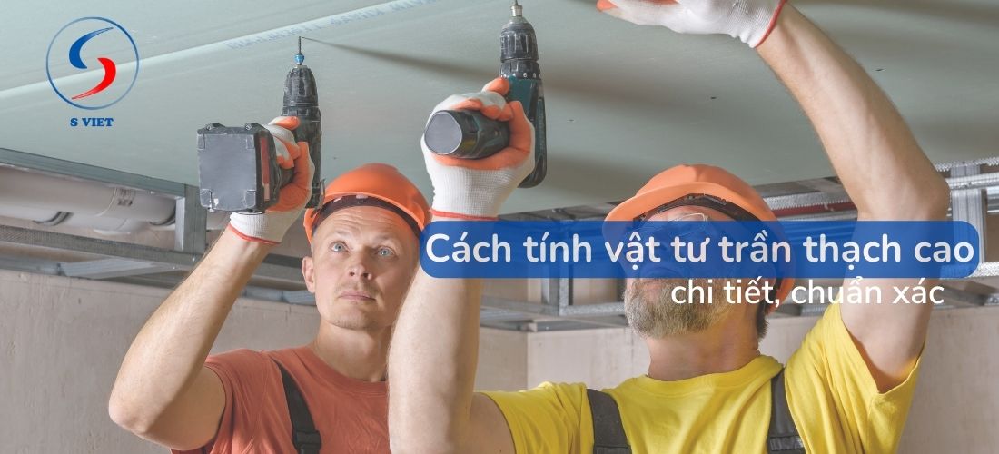 Cách tính vật tư trần thạch cao chi tiết, chuẩn xác