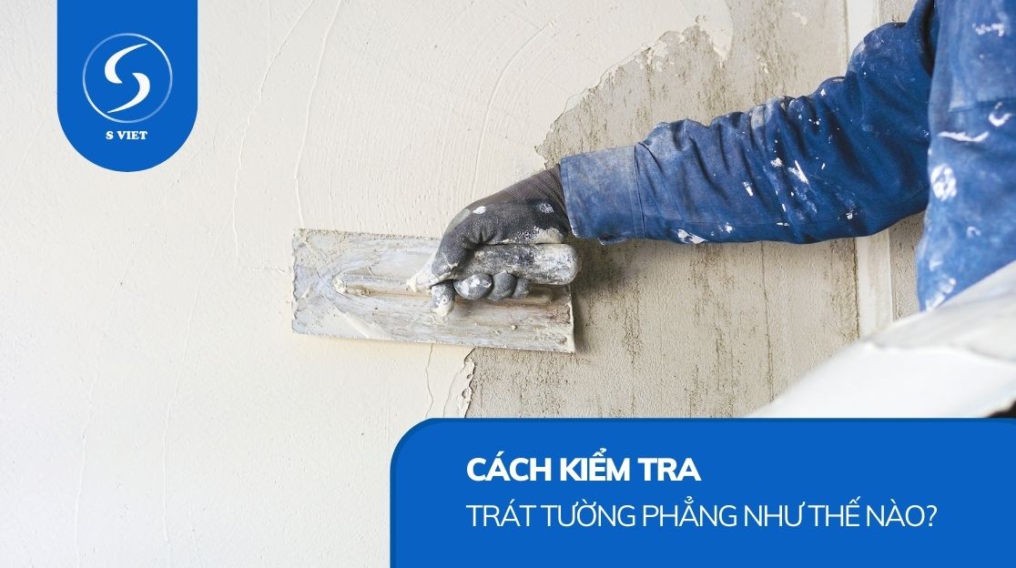 Cách kiểm tra trát tường phẳng như thế nào?